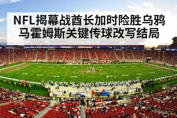NFL揭幕战酋长加时险胜乌鸦 马霍姆斯关键传球改写结局 - bet365