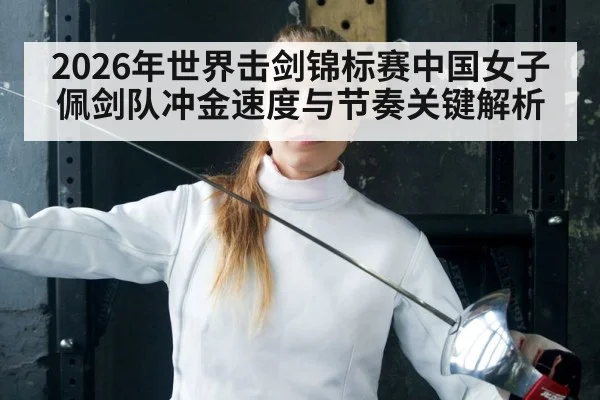 2026年世界击剑锦标赛中国女子佩剑队冲金速度与节奏关键解析